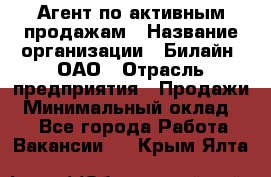 Агент по активным продажам › Название организации ­ Билайн, ОАО › Отрасль предприятия ­ Продажи › Минимальный оклад ­ 1 - Все города Работа » Вакансии   . Крым,Ялта